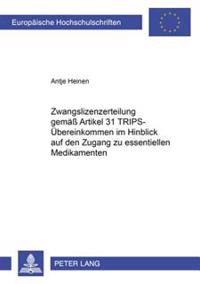 Zwangslizenzerteilung Gemaeß Artikel 31 Trips-Uebereinkommen Im Hinblick Auf Den Zugang Zu Essentiellen Medikamenten
