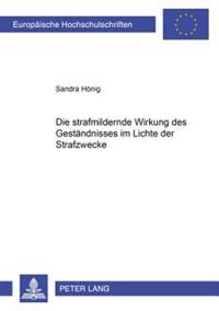 Die Strafmildernde Wirkung Des Gestaendnisses Im Lichte Der Strafzwecke