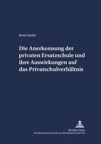 Die Anerkennung der privaten Ersatzschule und ihre Auswirkungen auf das Privatschulverhaeltnis