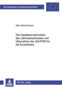 Die Kapitalschutzfunktion Des Jahresabschlusses Und Uebernahme Der Ias/Ifrs Fuer Die Einzelbilanz