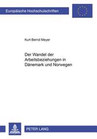 Der Wandel Der Arbeitsbeziehungen in Daenemark Und Norwegen