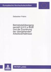 Betriebsteiluebergang Gemaeß § 613 a Bgb Und Die Zuordnung Der Uebergehenden Arbeitsverhaeltnisse