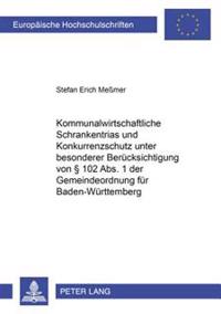 Kommunalwirtschaftliche Schrankentrias Und Konkurrenzschutz Unter Besonderer Beruecksichtigung Von § 102 Abs. 1 Der Gemeindeordnung Fuer Baden-Wuerttemberg