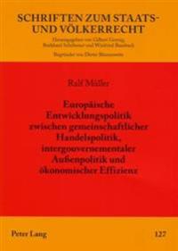 Europaeische Entwicklungspolitik Zwischen Gemeinschaftlicher Handelspolitik, Intergouvernementaler Außenpolitik Und Oekonomischer Effizienz