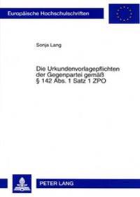 Die Urkundenvorlagepflichten Der Gegenpartei Gemaeß § 142 Abs. 1 Satz 1 Zpo