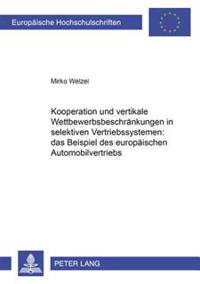 Kooperation Und Vertikale Wettbewerbsbeschraenkungen in Selektiven Vertriebssystemen: Das Beispiel Des Europaeischen Automobilvertriebs