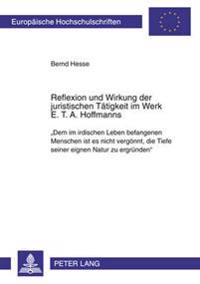Reflexion Und Wirkung Der Juristischen Taetigkeit Im Werk E. T. A. Hoffmanns
