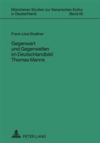 Gegenwart Und Gegenwelten Im Deutschlandbild Thomas Manns