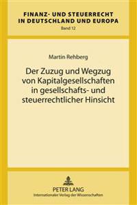 Der Zuzug Und Wegzug Von Kapitalgesellschaften in Gesellschafts- Und Steuerrechtlicher Hinsicht
