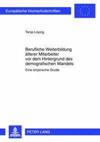Berufliche Weiterbildung Aelterer Mitarbeiter VOR Dem Hintergrund Des Demographischen Wandels