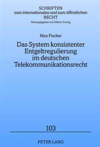 Das System Konsistenter Entgeltregulierung Im Deutschen Telekommunikationsrecht
