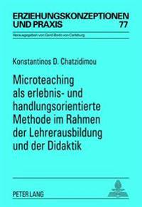 Microteaching ALS Erlebnis- Und Handlungsorientierte Methode Im Rahmen Der Lehrerausbildung Und Der Didaktik