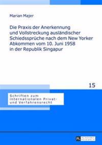Die Praxis Der Anerkennung Und Vollstreckung Auslaendischer Schiedssprueche Nach Dem New Yorker Abkommen Vom 10. Juni 1958 in Der Republik Singapur