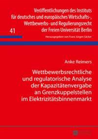 Wettbewerbsrechtliche Und Regulatorische Analyse Der Kapazitaetenvergabe an Grenzkuppelstellen Im Elektrizitaetsbinnenmarkt