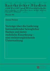Vertraege Ueber Die Lieferung Herzustellender Beweglicher Sachen Und Deren Rechtliche Einordnung - Eine Rechtsvergleichende Untersuchung