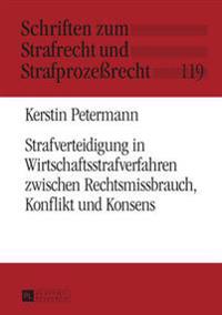 Strafverteidigung in Wirtschaftsstrafverfahren Zwischen Rechtsmissbrauch, Konflikt Und Konsens