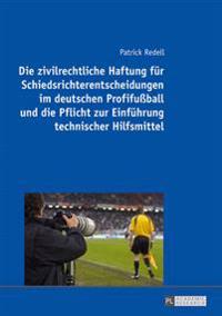 Die zivilrechtliche Haftung fuer Schiedsrichterentscheidungen im deutschen Profifußball und die Pflicht zur Einfuehrung technischer Hilfsmittel