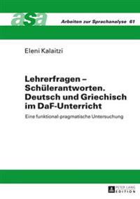 Lehrerfragen - Schuelerantworten. Deutsch Und Griechisch Im Daf-Unterricht