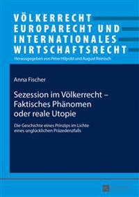 Sezession im Voelkerrecht - Faktisches Phaenomen oder reale Utopie