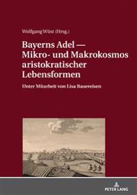 Bayerns Adel - Mikro- Und Makrokosmos Aristokratischer Lebensformen