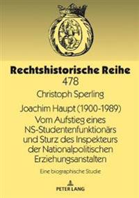 Joachim Haupt (1900-1989) Vom Aufstieg Eines Ns-Studentenfunktionaers Und Sturz Des Inspekteurs Der Nationalpolitischen Erziehungsanstalten
