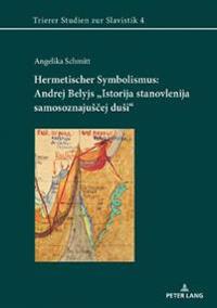 Hermetischer Symbolismus: Andrej Belyjs «Istorija Stanovlenija Samosoznajuscej Dusi»