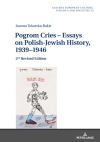 Pogrom Cries - Essays on Polish-Jewish History, 1939-1946