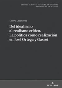 del Idealismo Al Realismo Crítico. La Política Como Realización En José Ortega Y Gasset
