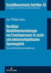 Berufliche Mobilitaetsentscheidungen von Erwerbspersonen im sozial- und arbeitsmarktpolitischen Spannungsfeld