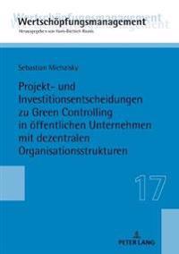 Projekt- Und Investitionsentscheidungen Zu Green Controlling in Oeffentlichen Unternehmen Mit Dezentralen Organisationsstrukturen
