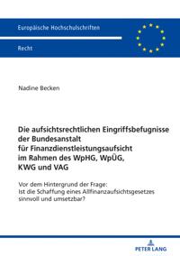 Die aufsichtsrechtlichen Eingriffsbefugnisse der Bundesanstalt fuer Finanzdienstleistungsaufsicht im Rahmen des WpHG, WpUeG, KWG und VAG