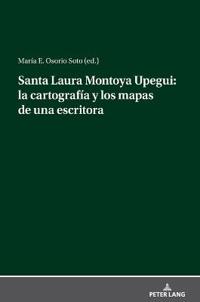 Santa Laura Montoya Upegui: La Cartografía Y Los Mapas de Una Escritora