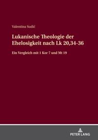Lukanische Theologie der Ehelosigkeit nach Lk 20,34-36