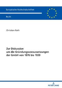 Zur Diskussion Um Die Gruendungsvoraussetzungen Der Gmbh Von 1876 Bis 1939