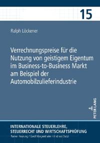 Verrechnungspreise fuer die Nutzung von geistigem Eigentum im Business-to-Business Markt am Beispiel der Automobilzulieferindustrie