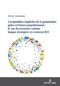 L'Acquisition Implicite de la Grammaire Grâce À l'Intercompréhension: Le Cas Du Roumain Comme Langue Étrangère En Contexte Ice