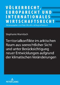 Territorialkonflikte im arktischen Raum aus seerechtlicher Sicht und unter Beruecksichtigung neuer Entwicklungen aufgrund der klimatischen Veraenderungen