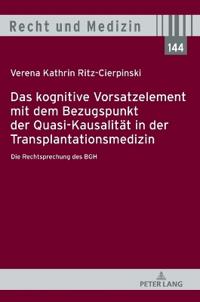 Das kognitive Vorsatzelement mit dem Bezugspunkt der Quasi-Kausalitaet in der Transplantationsmedizin - Die Rechtsprechung des BGH -