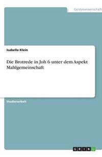Die Brotrede in Joh 6 unter dem Aspekt Mahlgemeinschaft