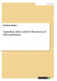Capitalism, Ethics and the Paradoxon of Self-exploitation