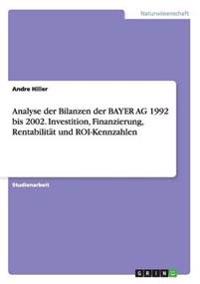 Analyse der Bilanzen der BAYER AG 1992 bis 2002. Investition, Finanzierung, Rentabilität und ROI-Kennzahlen