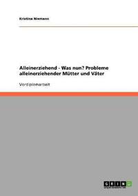 Alleinerziehend - Was nun? Probleme alleinerziehender Mütter und Väter