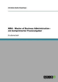 MBA Master of Business Administration. Ein komprimierter Praxisratgeber