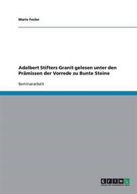 Adalbert Stifters Granit gelesen unter den Prämissen der Vorrede zu Bunte Steine