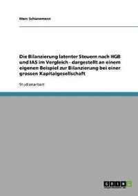 Die Bilanzierung latenter Steuern nach HGB und IAS im Vergleich - dargestellt an einem eigenen Beispiel zur Bilanzierung bei einer grossen Kapitalgesellschaft