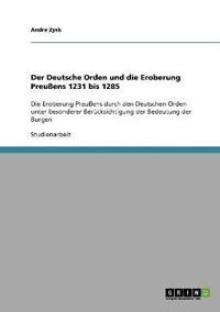 Der Deutsche Orden und die Eroberung Preußens 1231 bis 1285