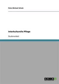 Interkulturelle Pflege. Migrantengerechte Modelle in der Pflegepraxis