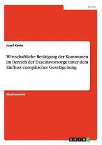 Wirtschaftliche Betätigung der Kommunen im Bereich der Daseinsvorsorge unter dem Einfluss europäischer Gesetzgebung
