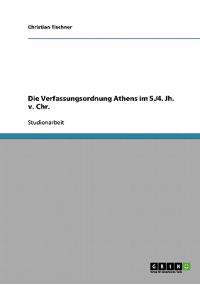 Die Verfassungsordnung Athens im 5./4. Jh. v. Chr.