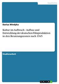Kultur im Aufbruch - Aufbau und Entwicklung der deutschen Filmproduktion in den Besatzungszonen nach 1945
